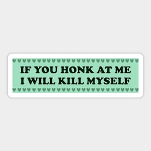 If You Honk At Me I Will Kill Myself Funny gen z meme bumper Sticker